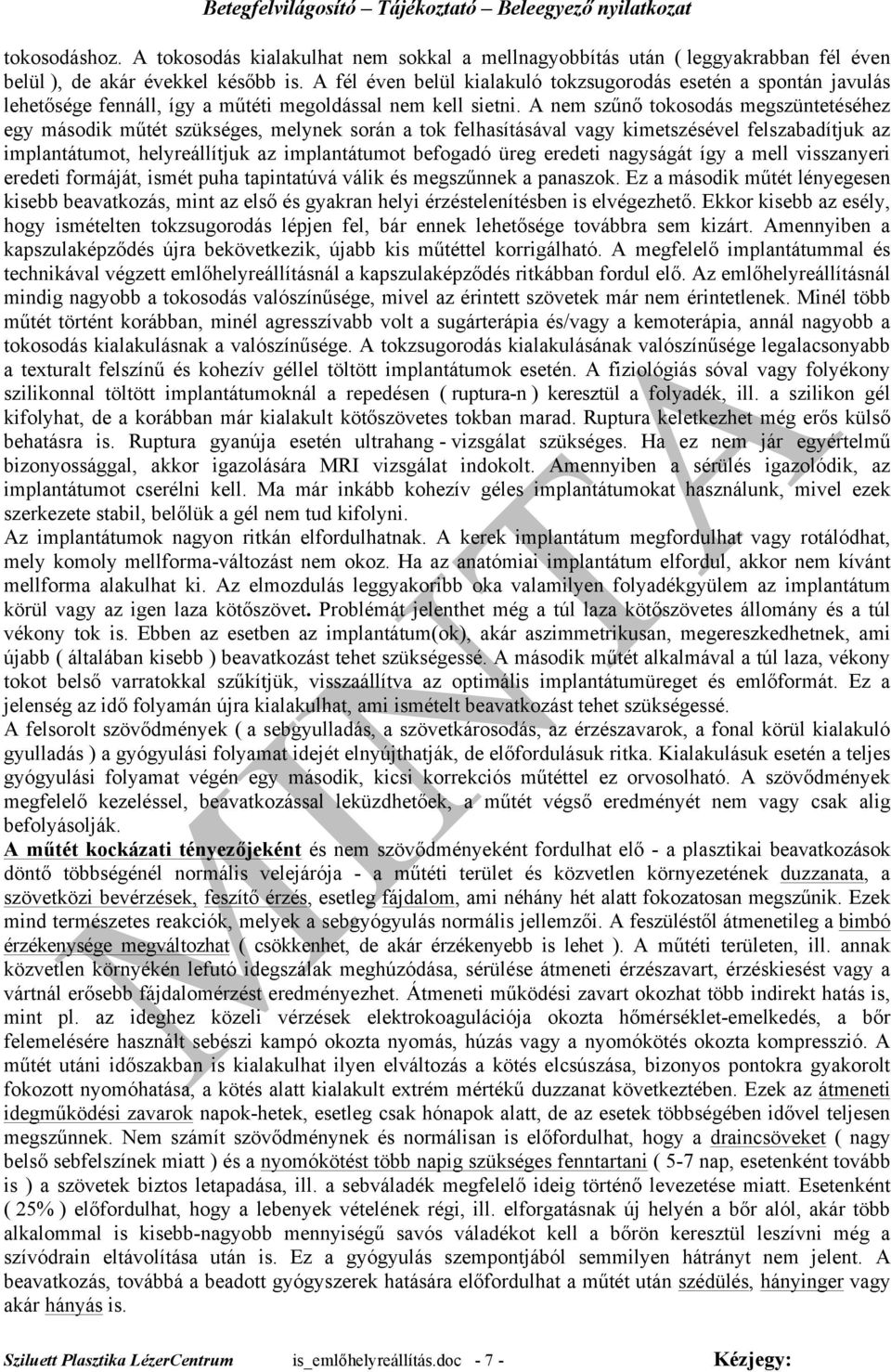 A nem szűnő tokosodás megszüntetéséhez egy második műtét szükséges, melynek során a tok felhasításával vagy kimetszésével felszabadítjuk az implantátumot, helyreállítjuk az implantátumot befogadó