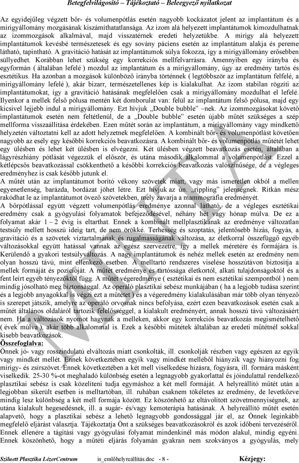 A mirigy alá helyezett implantátumok kevésbé természetesek és egy sovány páciens esetén az implantátum alakja és pereme látható, tapintható.