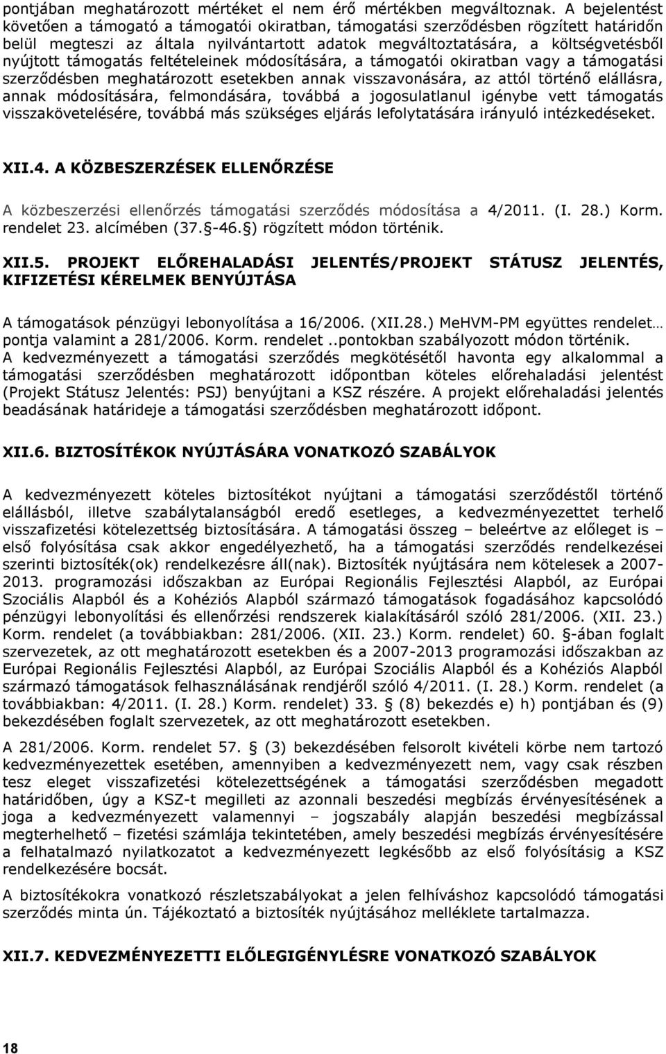 támogatás feltételeinek módosítására, a támogatói okiratban vagy a támogatási szerződésben meghatározott esetekben annak visszavonására, az attól történő elállásra, annak módosítására, felmondására,