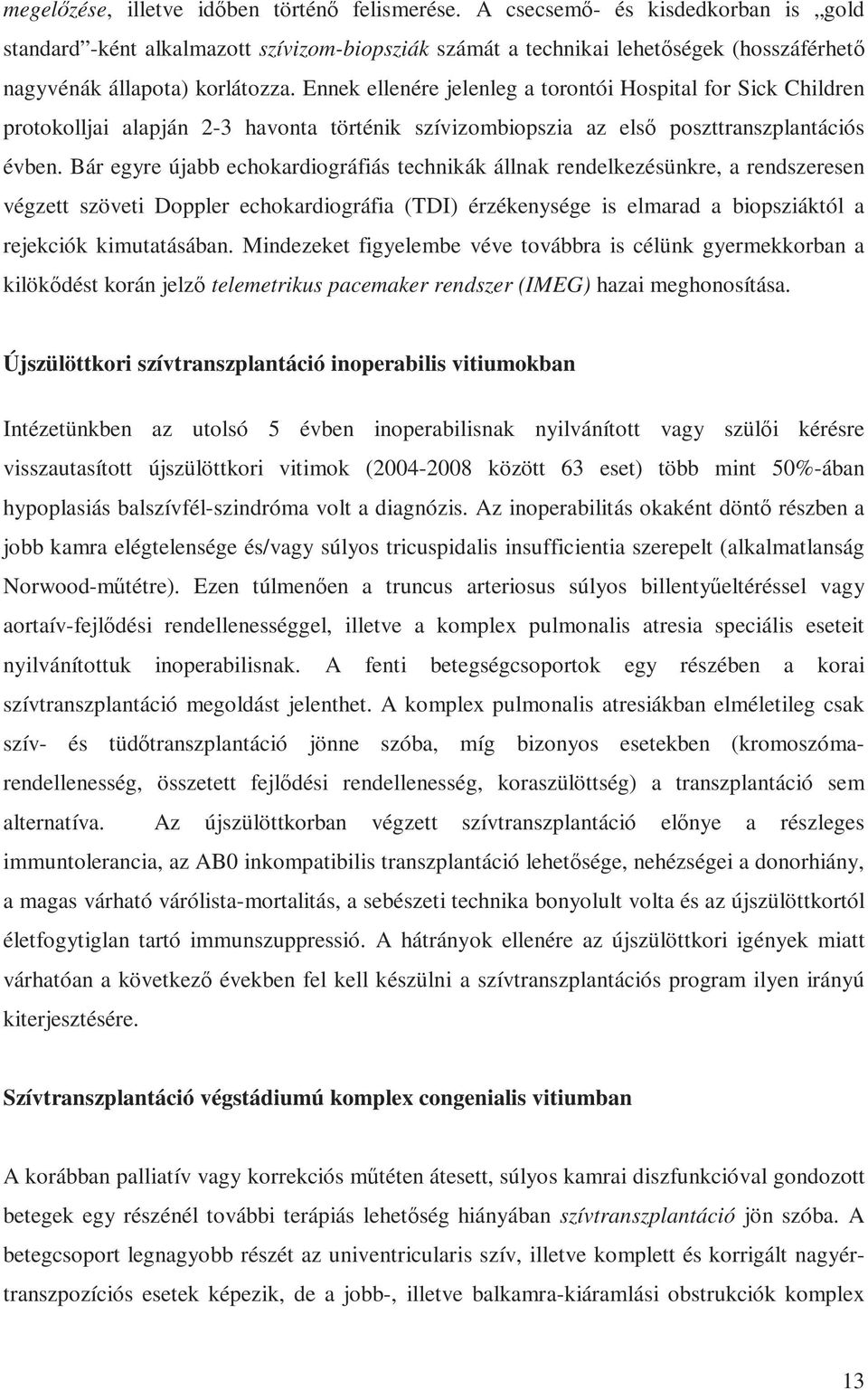 Ennek ellenére jelenleg a torontói Hospital for Sick Children protokolljai alapján 2-3 havonta történik szívizombiopszia az első poszttranszplantációs évben.