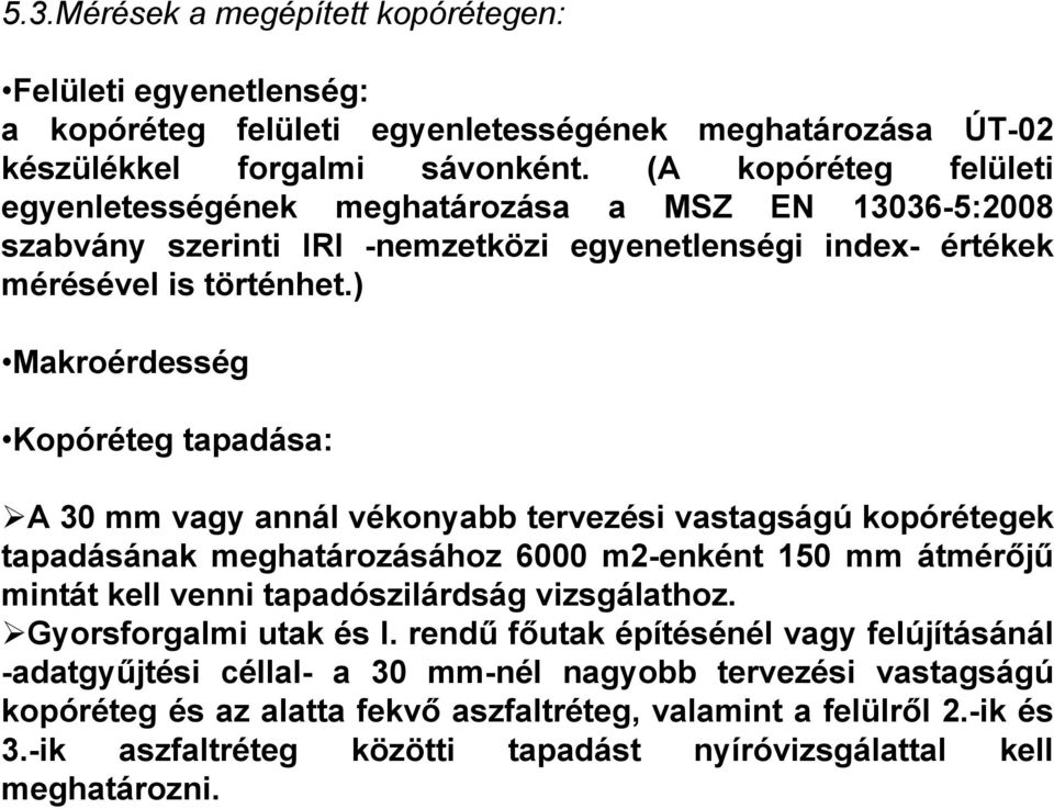 ) Makroérdesség Kopóréteg tapadása: A 30 mm vagy annál vékonyabb tervezési vastagságú kopórétegek tapadásának meghatározásához 6000 m2-enként 150 mm átmérőjű mintát kell venni tapadószilárdság