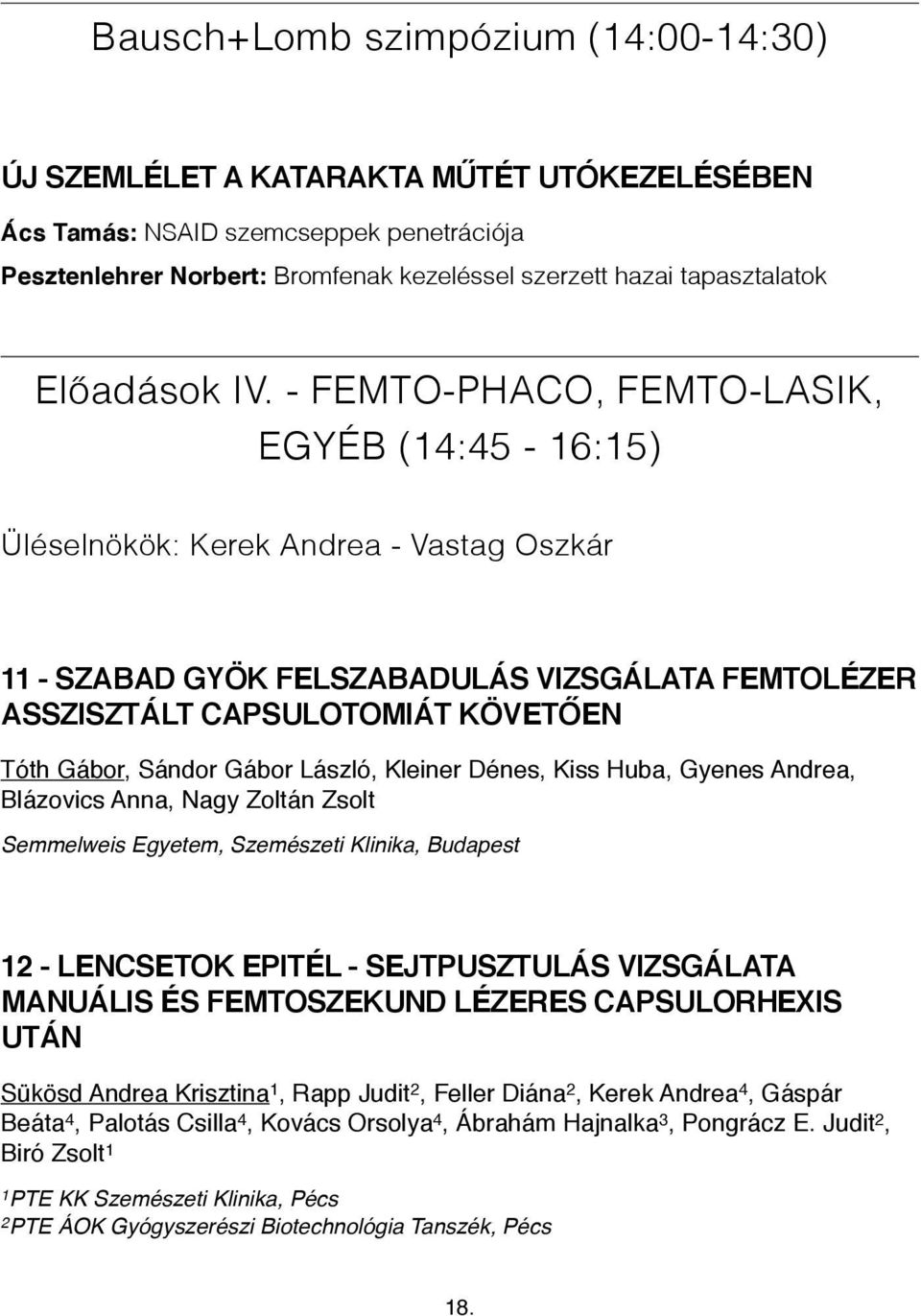 - FEMTO-PHACO, FEMTO-LASIK, EGYÉB (14:45-16:15) Üléselnökök: Kerek Andrea - Vastag Oszkár 11 - SZABAD GYÖK FELSZABADULÁS VIZSGÁLATA FEMTOLÉZER ASSZISZTÁLT CAPSULOTOMIÁT KÖVETŐEN Tóth Gábor, Sándor