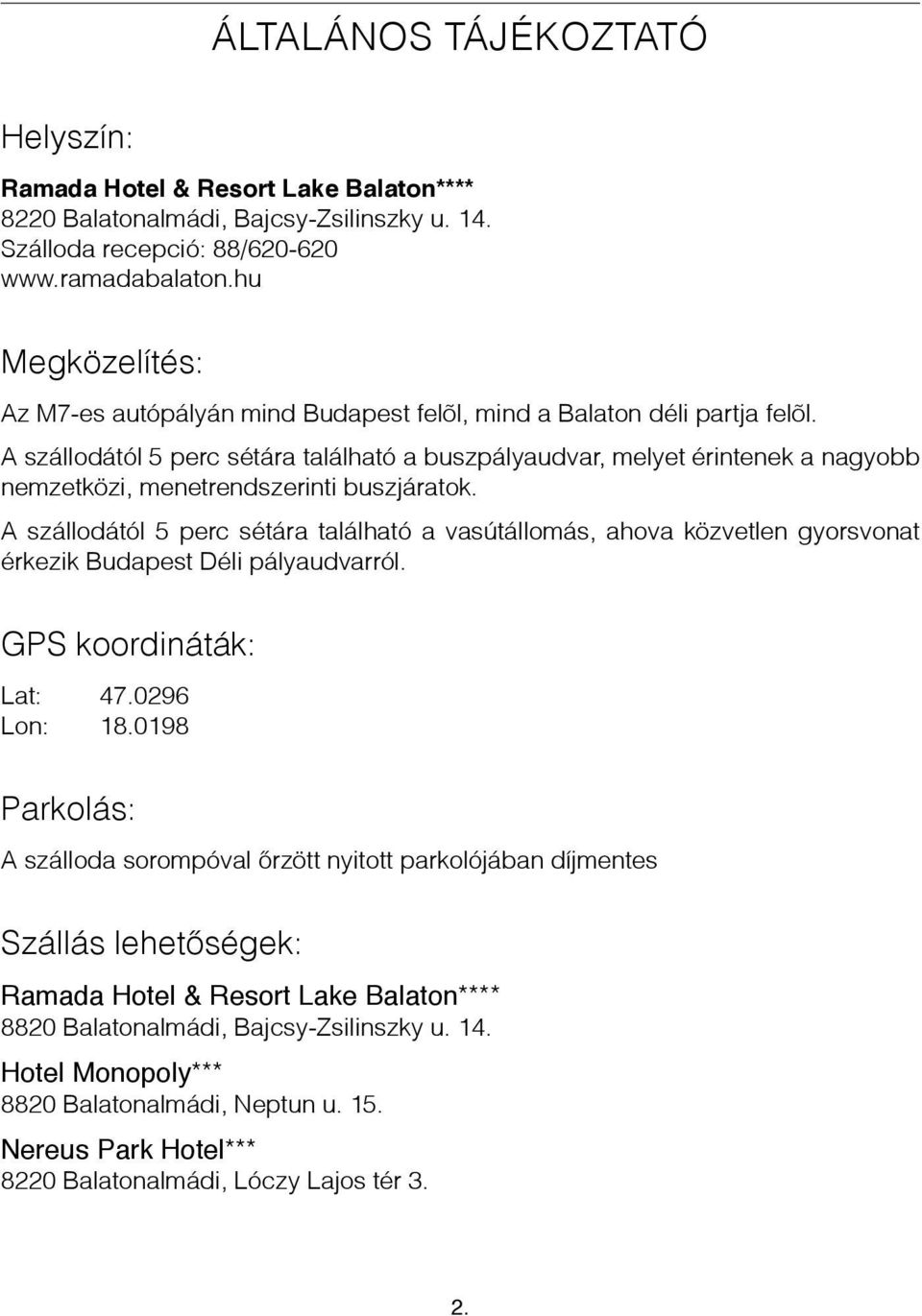 A szállodától 5 perc sétára található a buszpályaudvar, melyet érintenek a nagyobb nemzetközi, menetrendszerinti buszjáratok.