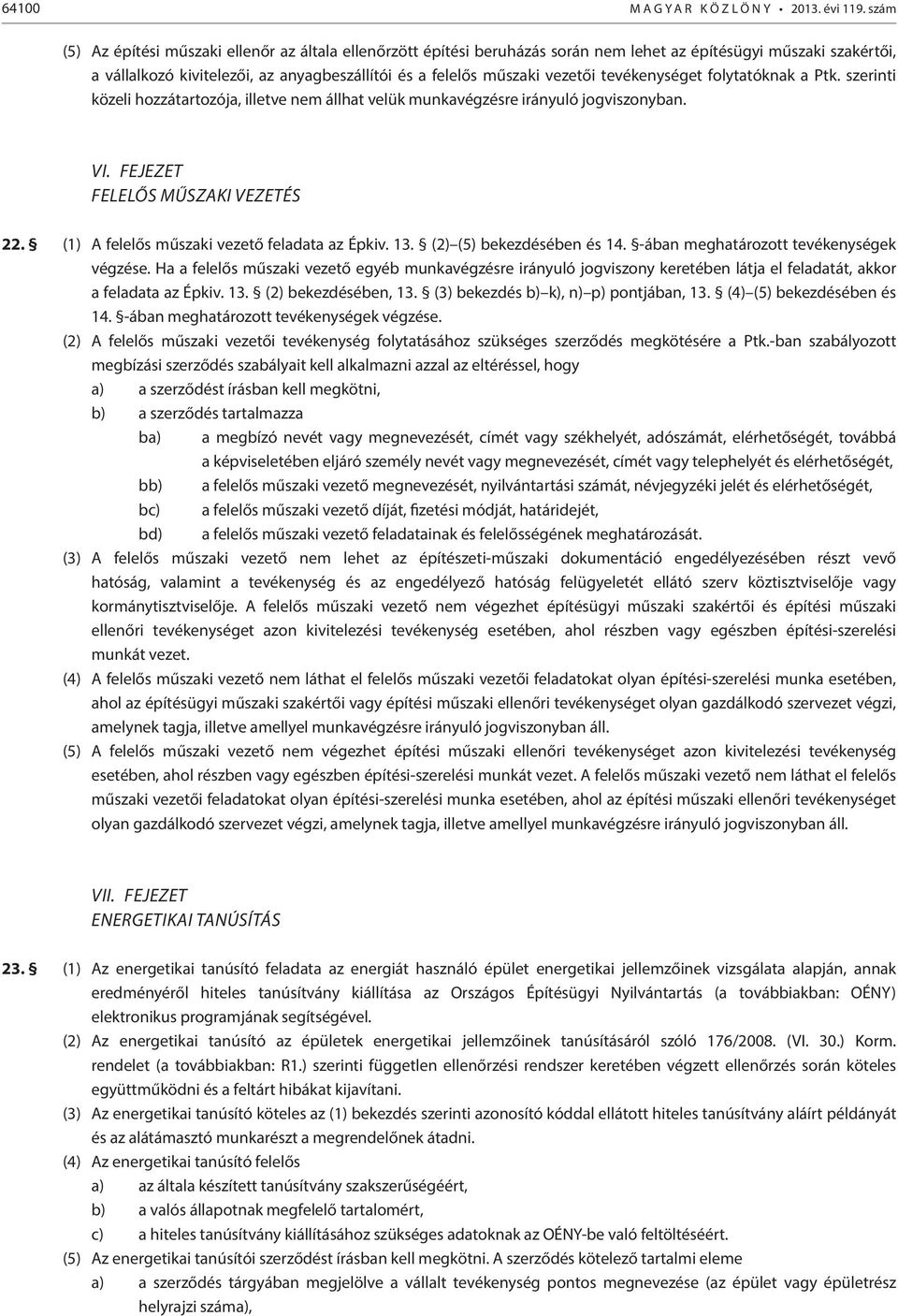 tevékenységet folytatóknak a Ptk. szerinti közeli hozzátartozója, illetve nem állhat velük munkavégzésre irányuló jogviszonyban. VI. Fejezet Felelős műszaki vezetés 22.