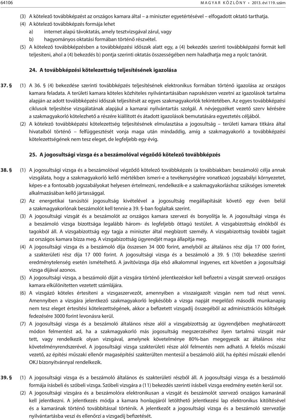 (5) A kötelező továbbképzésben a továbbképzési időszak alatt egy, a (4) bekezdés szerinti továbbképzési formát kell teljesíteni, ahol a (4) bekezdés b) pontja szerinti oktatás összességében nem