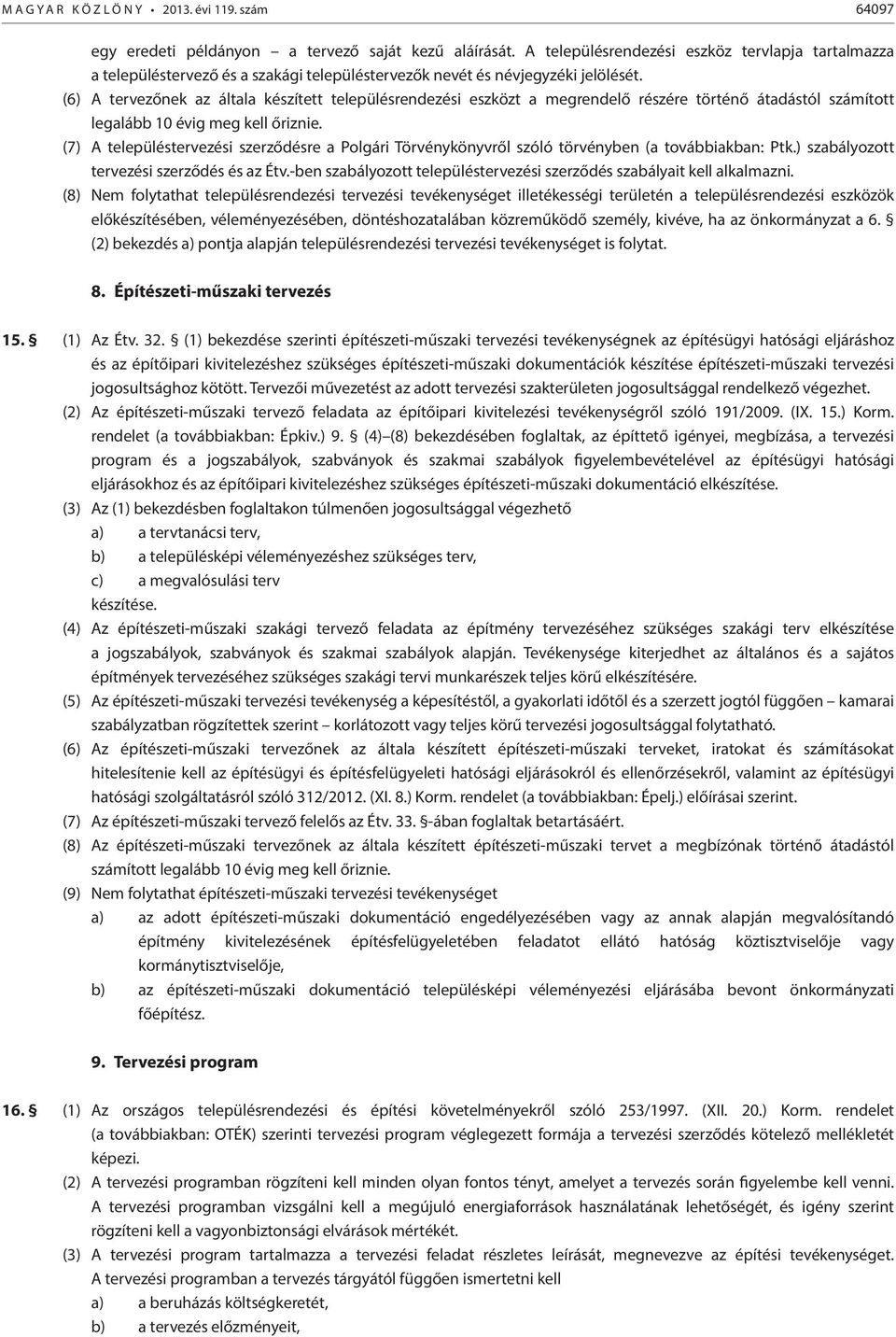 (6) A tervezőnek az általa készített településrendezési eszközt a megrendelő részére történő átadástól számított legalább 10 évig meg kell őriznie.