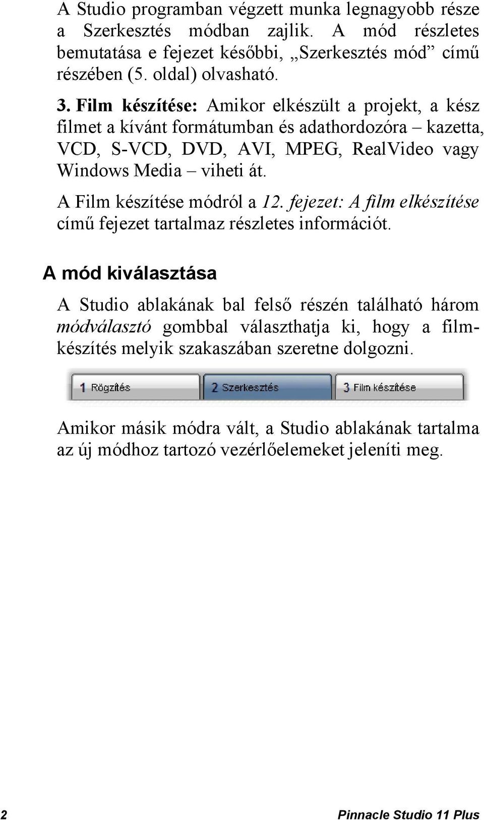 A Film készítése módról a 12. fejezet: A film elkészítése című fejezet tartalmaz részletes információt.