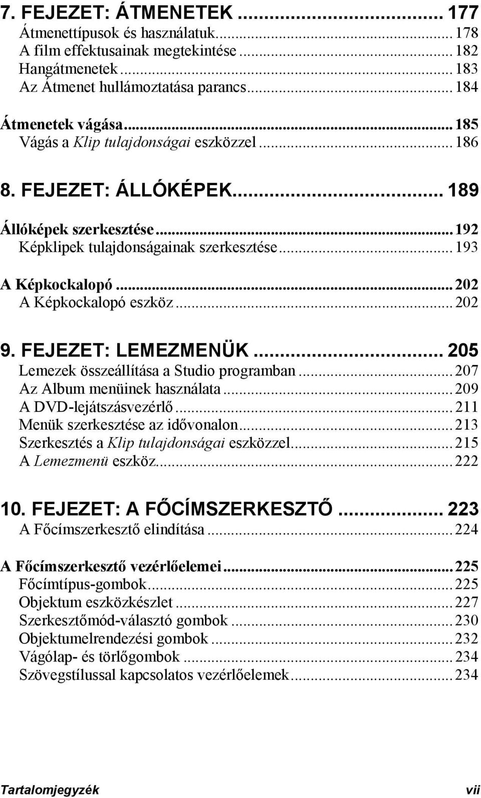 ..202 9. FEJEZET: LEMEZMENÜK... 205 Lemezek összeállítása a Studio programban...207 Az Album menüinek használata...209 A DVD-lejátszásvezérlő...211 Menük szerkesztése az idővonalon.