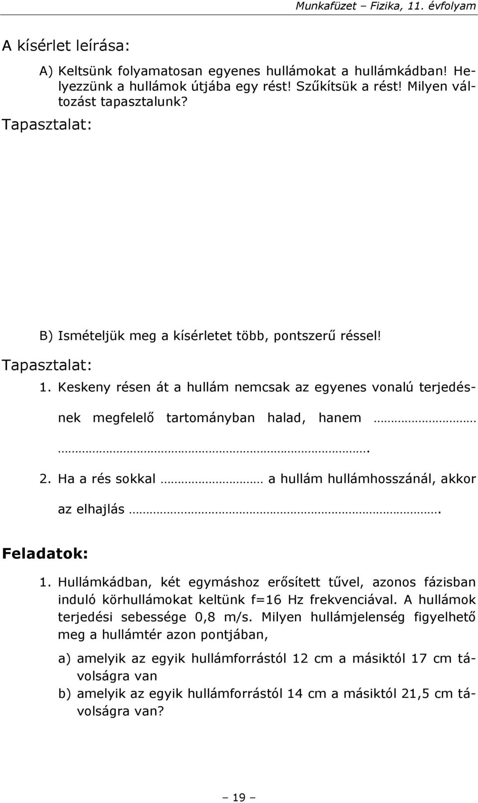 Ha a rés sokkal a hullám hullámhosszánál, akkor az elhajlás. Feladatok: 1. Hullámkádban, két egymáshoz erősített tűvel, azonos fázisban induló körhullámokat keltünk f=16 Hz frekvenciával.