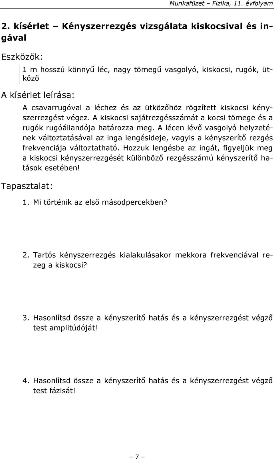 A lécen lévő vasgolyó helyzetének változtatásával az inga lengésideje, vagyis a kényszerítő rezgés frekvenciája változtatható.