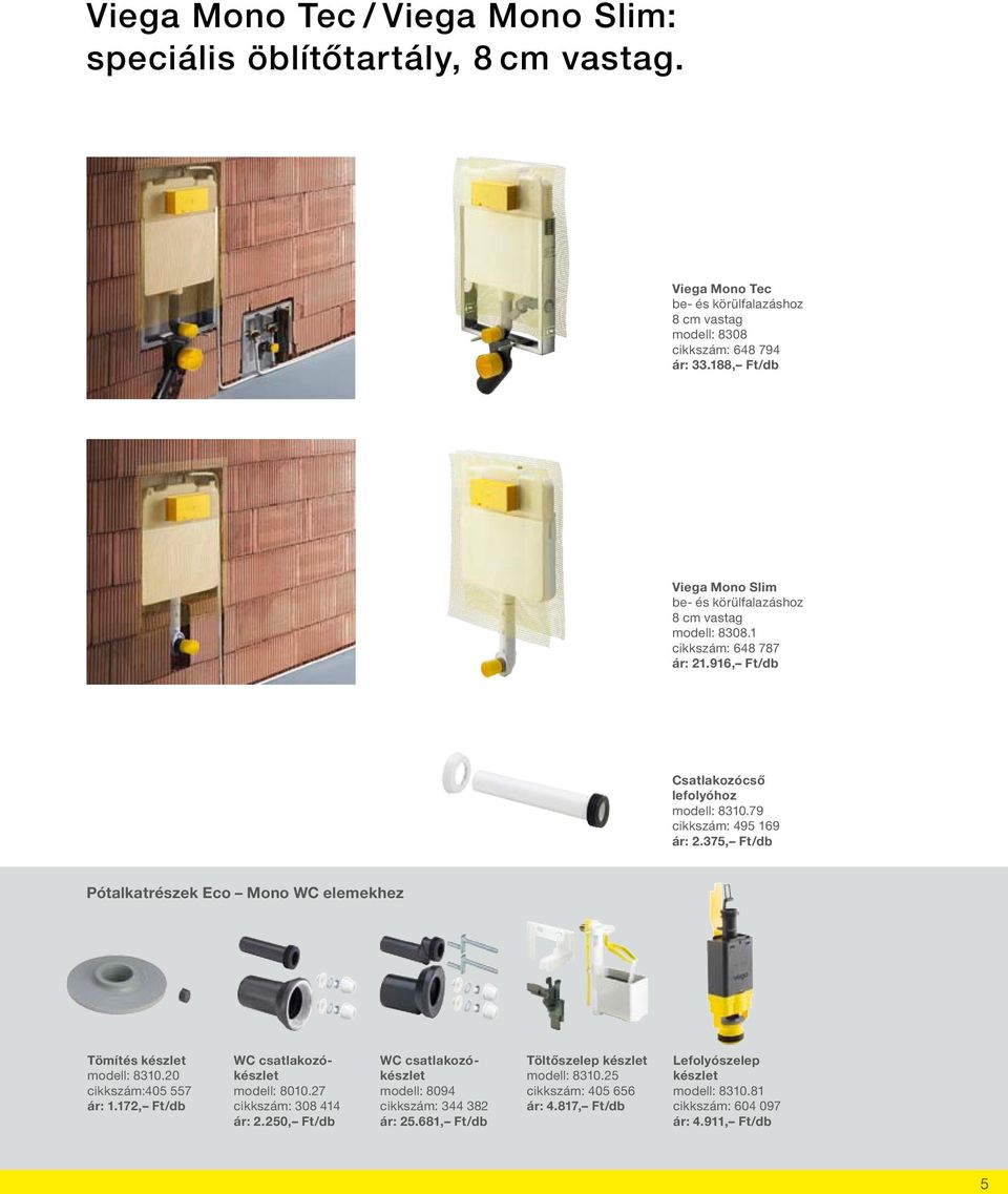375, Ft/db Pótalkatrészek Eco Mono WC elemekhez Tömítés készlet modell: 8310.20 cikkszám:405 557 ár: 1.172, Ft/db WC csatlakozókészlet modell: 8010.27 cikkszám: 308 414 ár: 2.