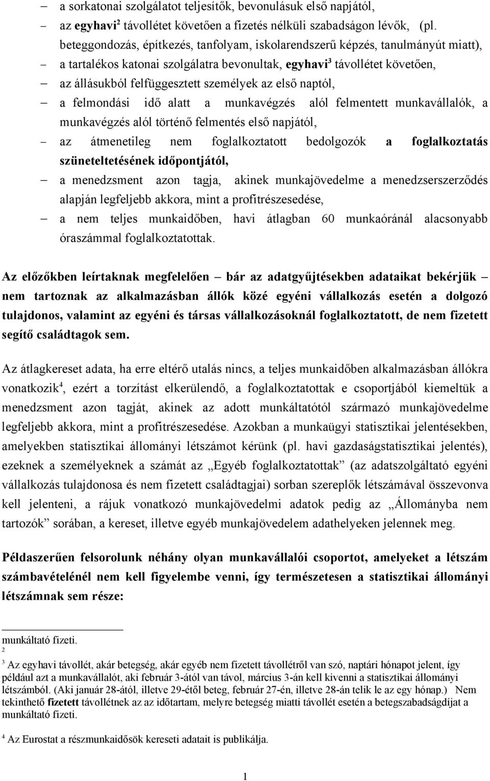 első naptól, a felmondási idő alatt a munkavégzés alól felmentett munkavállalók, a munkavégzés alól történő felmentés első napjától, az átmenetileg nem foglalkoztatott bedolgozók a foglalkoztatás