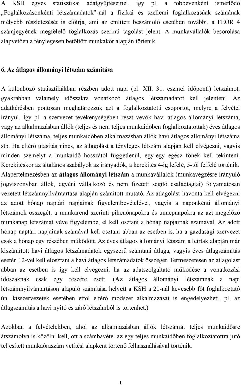 számjegyének megfelelő foglalkozás szerinti tagolást jelent. A munkavállalók besorolása alapvetően a ténylegesen betöltött munkakör alapján történik. 6.