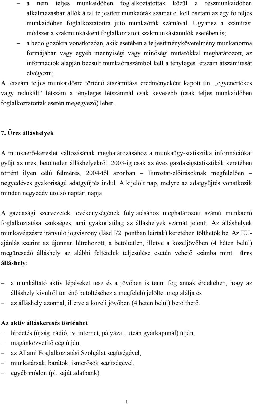 Ugyanez a számítási módszer a szakmunkásként foglalkoztatott szakmunkástanulók esetében is; a bedolgozókra vonatkozóan, akik esetében a teljesítménykövetelmény munkanorma formájában vagy egyéb