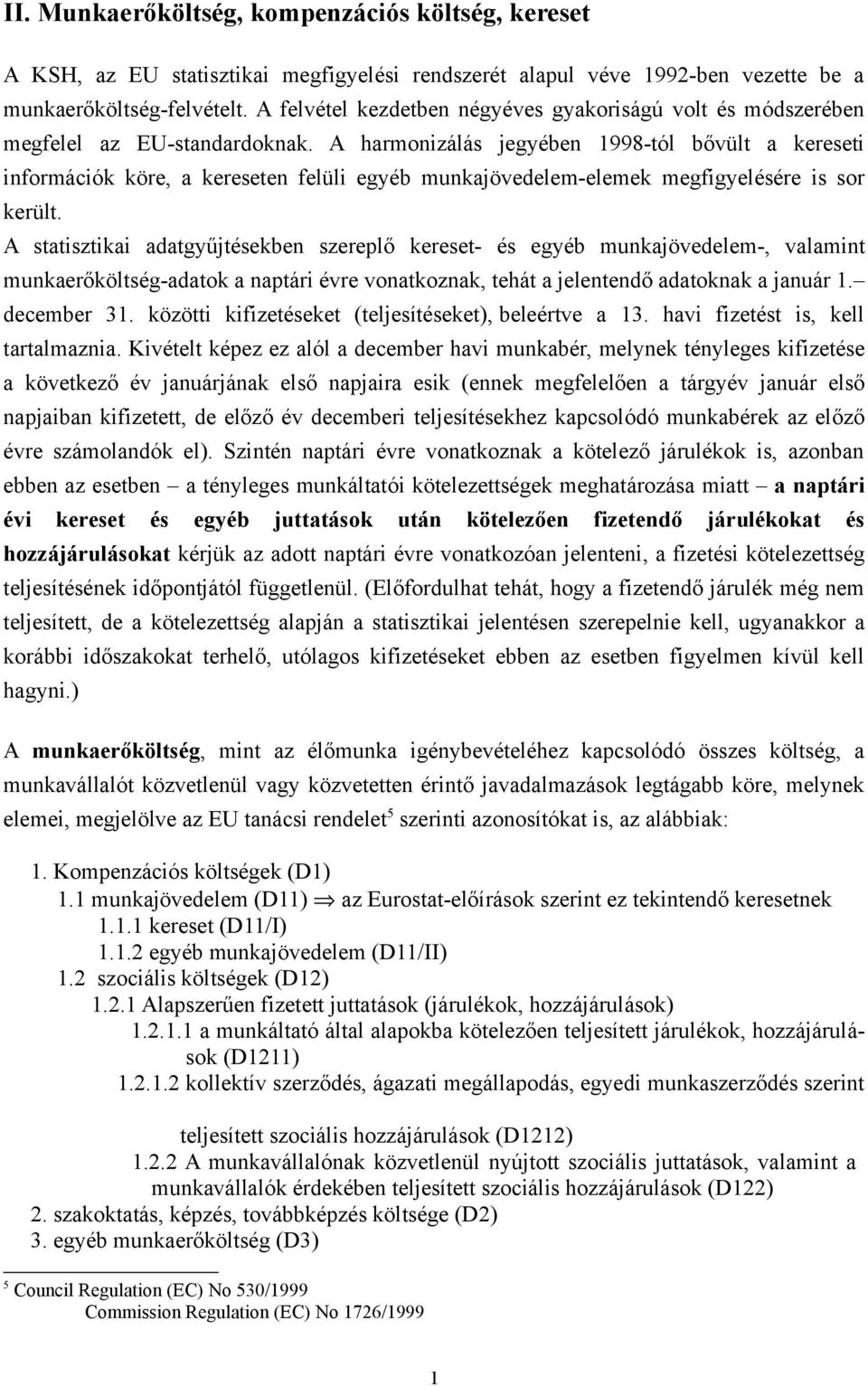 A harmonizálás jegyében 1998-tól bővült a kereseti információk köre, a kereseten felüli egyéb munkajövedelem-elemek megfigyelésére is sor került.