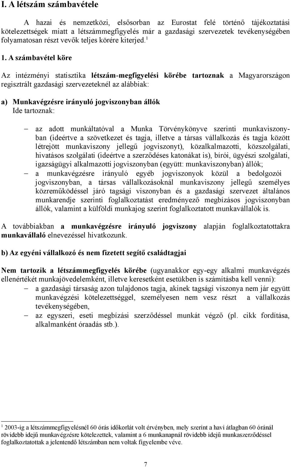 A számbavétel köre Az intézményi statisztika létszám-megfigyelési körébe tartoznak a Magyarországon regisztrált gazdasági szervezeteknél az alábbiak: a) Munkavégzésre irányuló jogviszonyban állók Ide