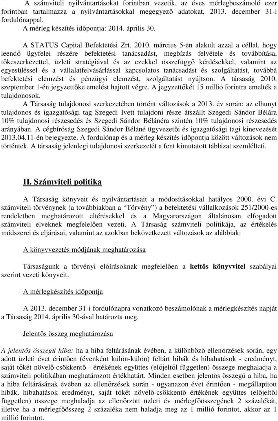 március 5-én alakult azzal a céllal, hogy leendı ügyfelei részére befektetési tanácsadást, megbízás felvétele és továbbítása, tıkeszerkezettel, üzleti stratégiával és az ezekkel összefüggı