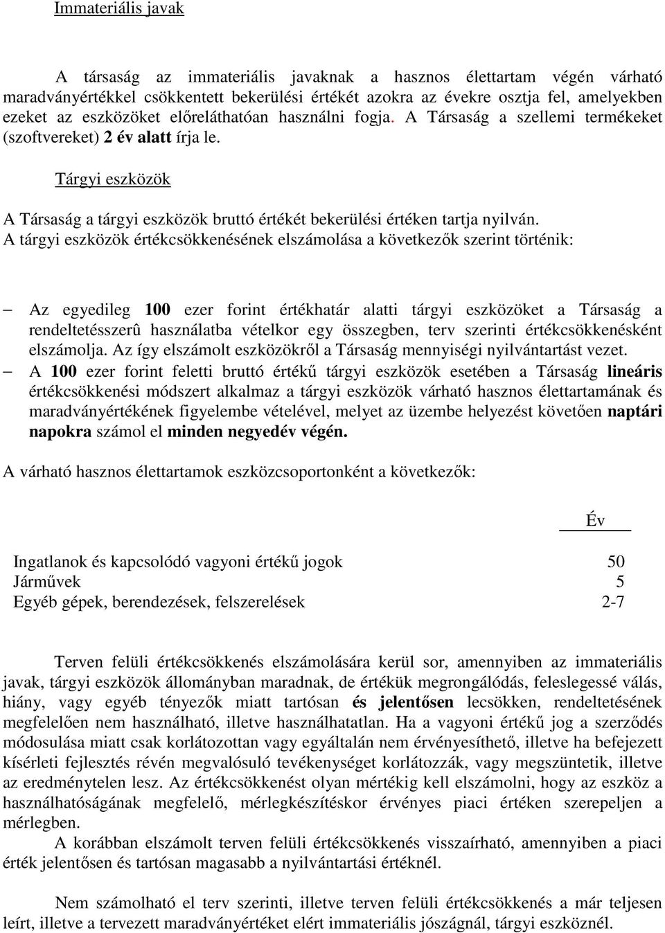 A tárgyi eszközök értékcsökkenésének elszámolása a következık szerint történik: Az egyedileg 100 ezer forint értékhatár alatti tárgyi eszközöket a Társaság a rendeltetésszerû használatba vételkor egy