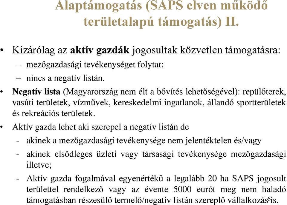 Aktív gazda lehet aki szerepel a negatív listán de - akinek a mezőgazdasági tevékenysége nem jelentéktelen és/vagy - akinek elsődleges üzleti vagy társasági tevékenysége mezőgazdasági