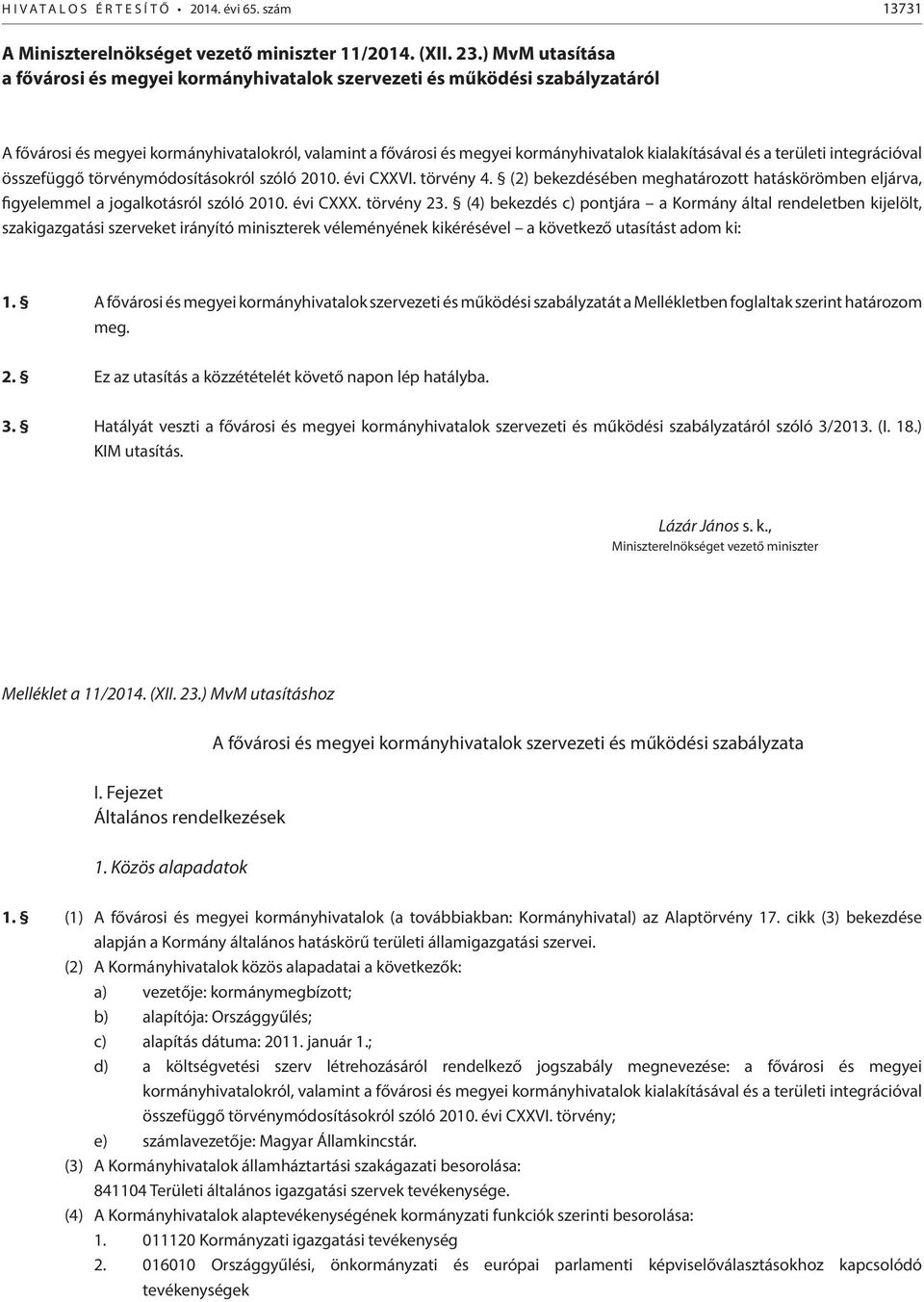 a területi integrációval összefüggő törvénymódosításokról szóló 2010. évi CXXVI. törvény 4. (2) bekezdésében meghatározott hatáskörömben eljárva, figyelemmel a jogalkotásról szóló 2010. évi CXXX.