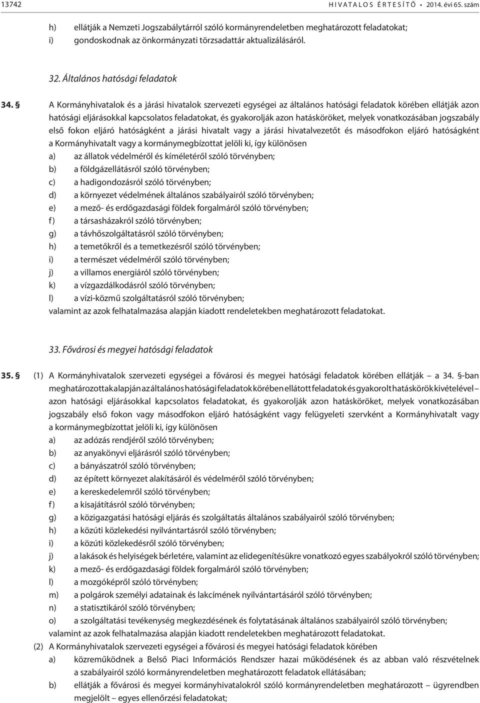 A Kormányhivatalok és a járási hivatalok szervezeti egységei az általános hatósági feladatok körében ellátják azon hatósági eljárásokkal kapcsolatos feladatokat, és gyakorolják azon hatásköröket,
