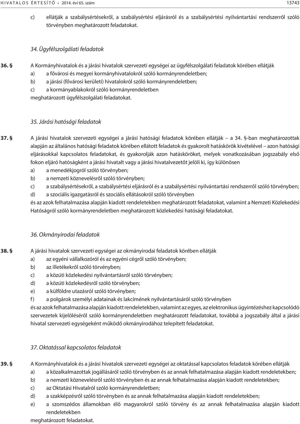 A Kormányhivatalok és a járási hivatalok szervezeti egységei az ügyfélszolgálati feladatok körében ellátják a) a fővárosi és megyei kormányhivatalokról szóló kormányrendeletben; b) a járási (fővárosi
