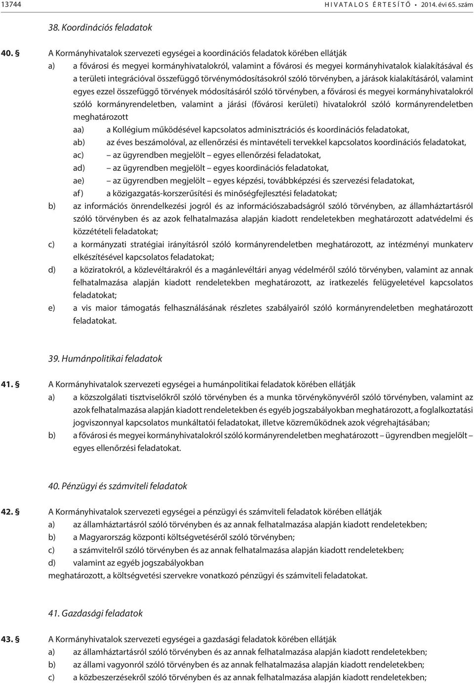 területi integrációval összefüggő törvénymódosításokról szóló törvényben, a járások kialakításáról, valamint egyes ezzel összefüggő törvények módosításáról szóló törvényben, a fővárosi és megyei