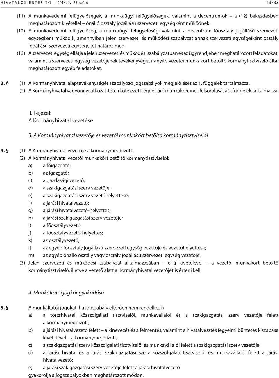 (12) A munkavédelmi felügyelőség, a munkaügyi felügyelőség, valamint a decentrum főosztály jogállású szervezeti egységként működik, amennyiben jelen szervezeti és működési szabályzat annak szervezeti
