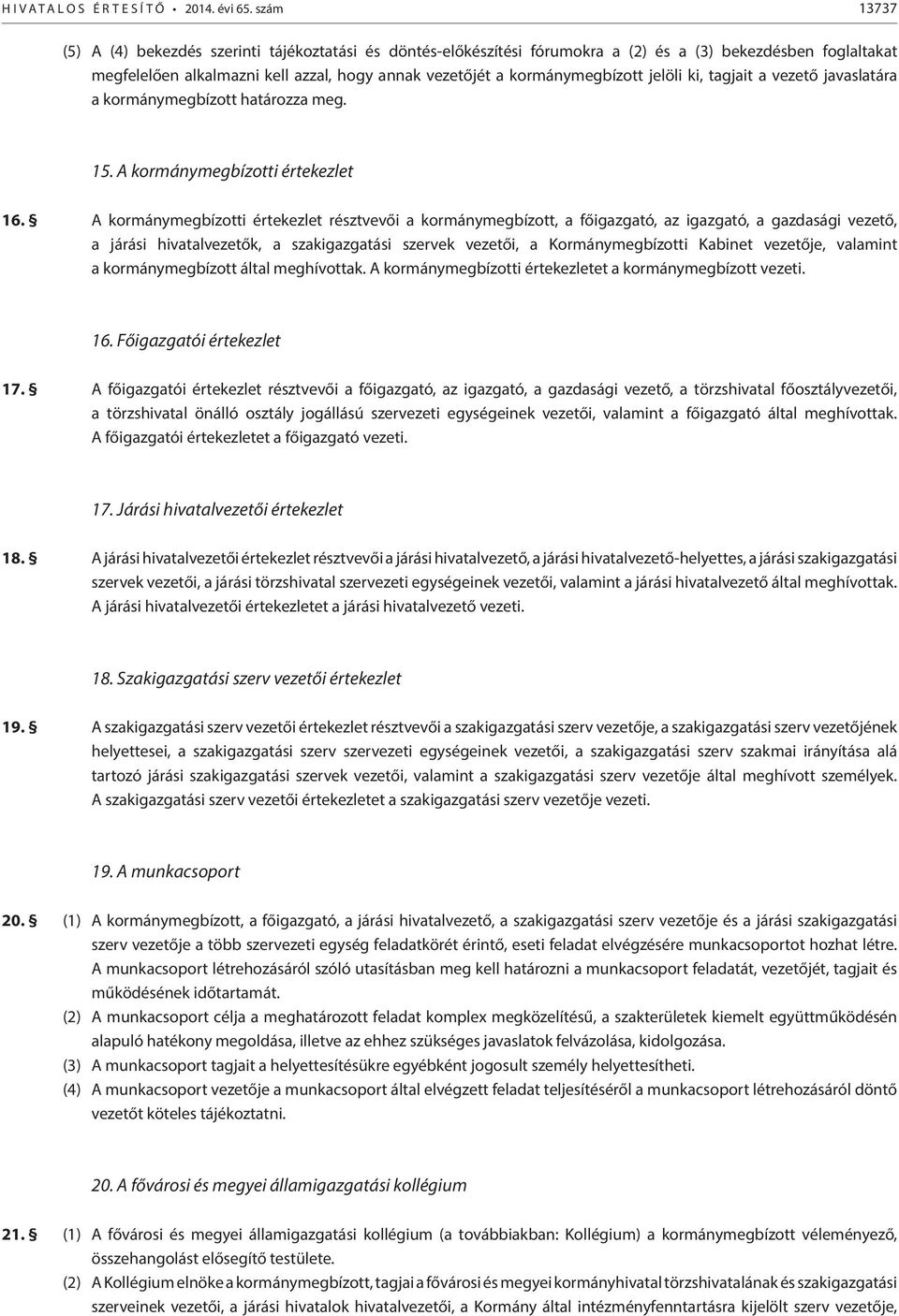 jelöli ki, tagjait a vezető javaslatára a kormánymegbízott határozza meg. 15. A kormánymegbízotti értekezlet 16.