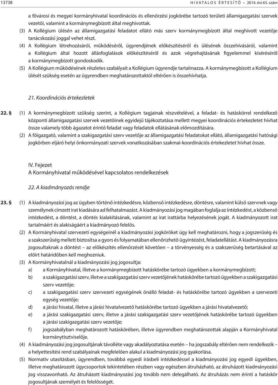 (3) A Kollégium ülésén az államigazgatási feladatot ellátó más szerv kormánymegbízott által meghívott vezetője tanácskozási joggal vehet részt.