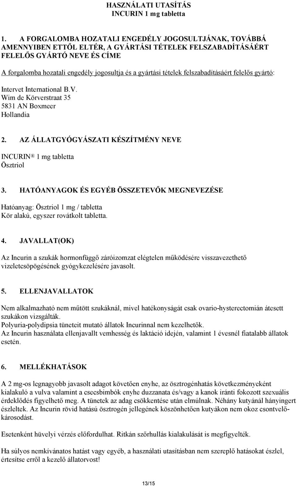 tételek felszabadításáért felelős gyártó: Intervet International B.V. Wim de Körverstraat 35 5831 AN Boxmeer Hollandia 2. AZ ÁLLATGYÓGYÁSZATI KÉSZÍTMÉNY NEVE INCURIN 1 mg tabletta Ösztriol 3.