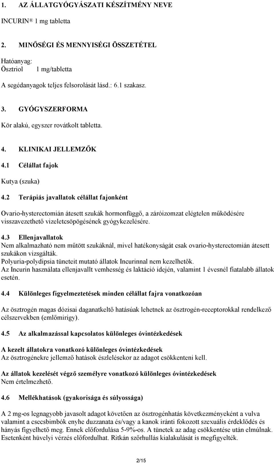 2 Terápiás javallatok célállat fajonként Ovario-hysterectomián átesett szukák hormonfüggő, a záróizomzat elégtelen működésére visszavezethető vizeletcsöpögésének gyógykezelésére. 4.