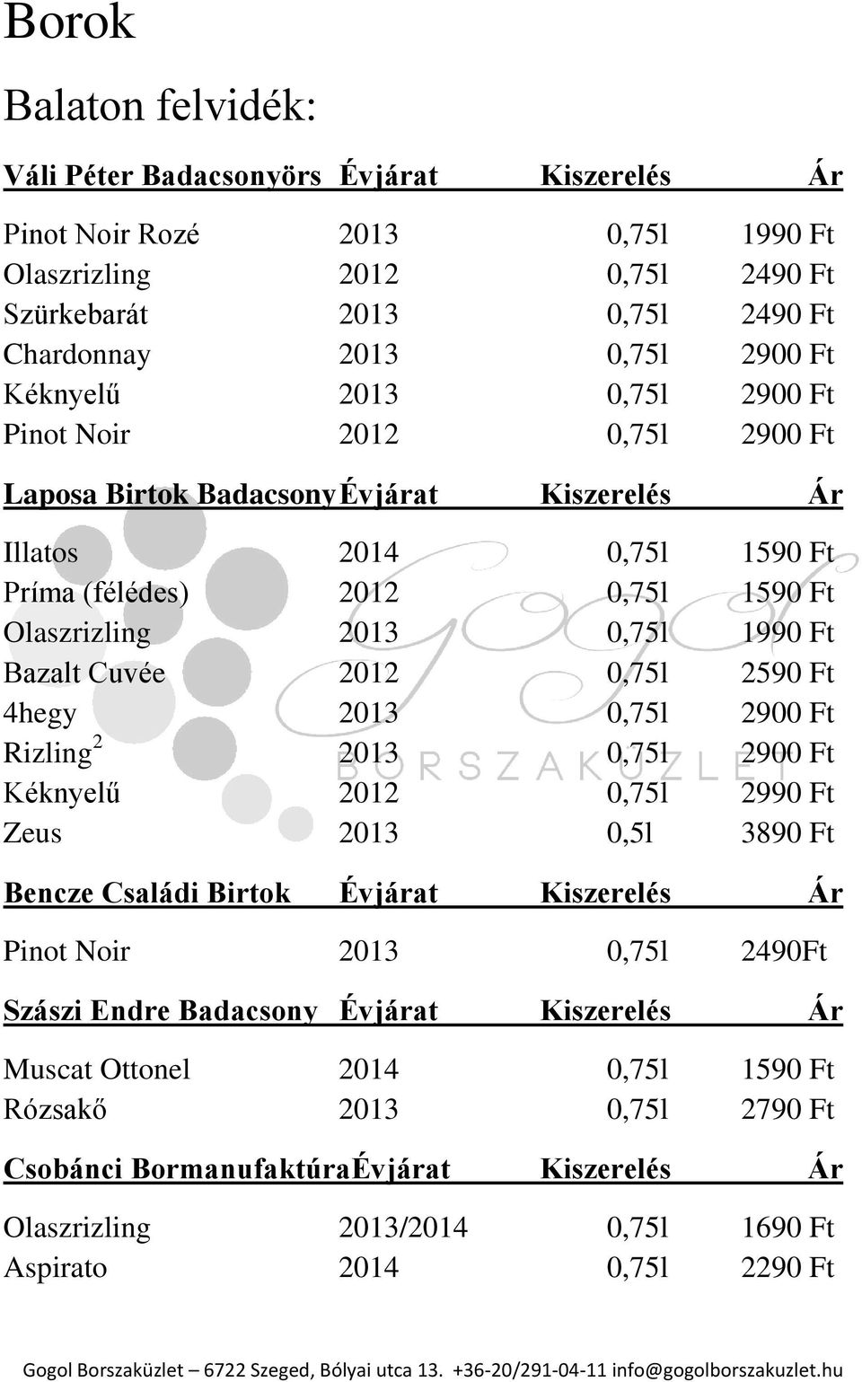 Bazalt Cuvée 2012 0,75l 2590 Ft 4hegy 2013 0,75l 2900 Ft Rizling 2 2013 0,75l 2900 Ft Kéknyelű 2012 0,75l 2990 Ft Zeus 2013 0,5l 3890 Ft Bencze Családi Birtok Évjárat Kiszerelés Ár Pinot Noir 2013