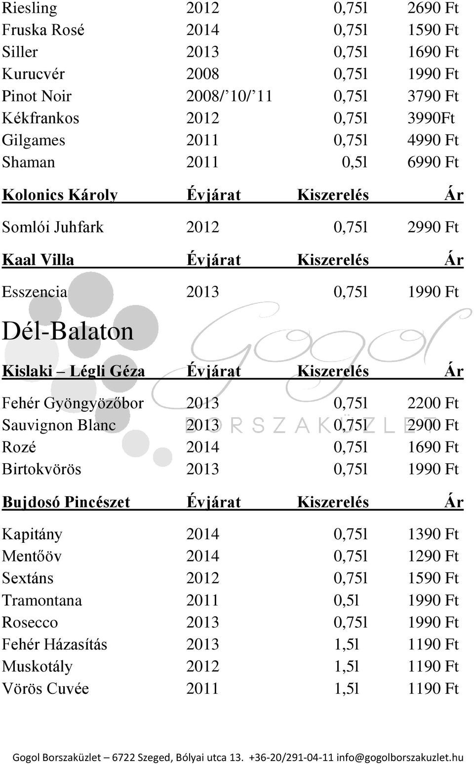 Évjárat Kiszerelés Ár Fehér Gyöngyözőbor 2013 0,75l 2200 Ft Sauvignon Blanc 2013 0,75l 2900 Ft Rozé 2014 0,75l 1690 Ft Birtokvörös 2013 0,75l 1990 Ft Bujdosó Pincészet Évjárat Kiszerelés Ár Kapitány