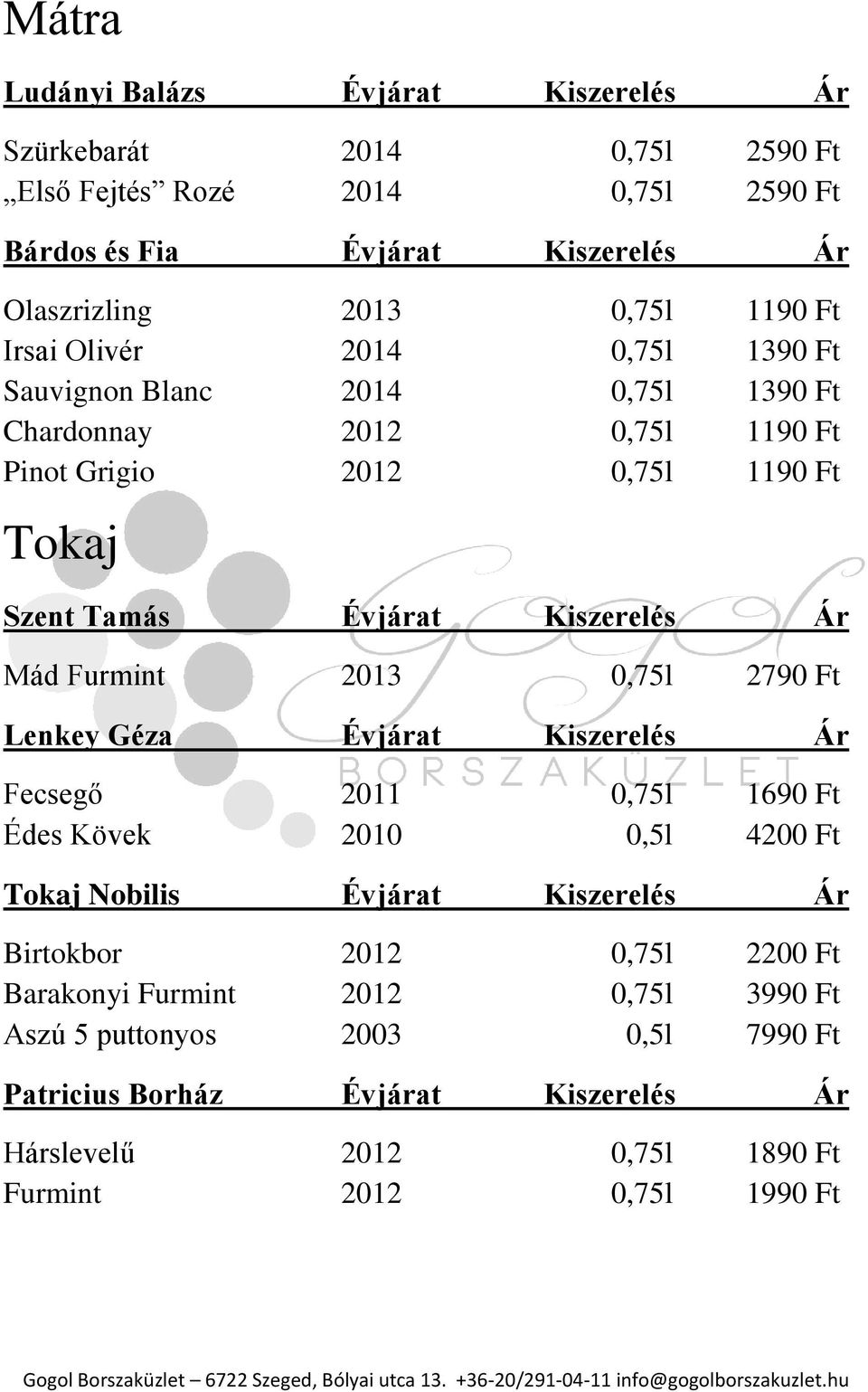 Mád Furmint 2013 0,75l 2790 Ft Lenkey Géza Évjárat Kiszerelés Ár Fecsegő 2011 0,75l 1690 Ft Édes Kövek 2010 0,5l 4200 Ft Tokaj Nobilis Évjárat Kiszerelés Ár Birtokbor 2012