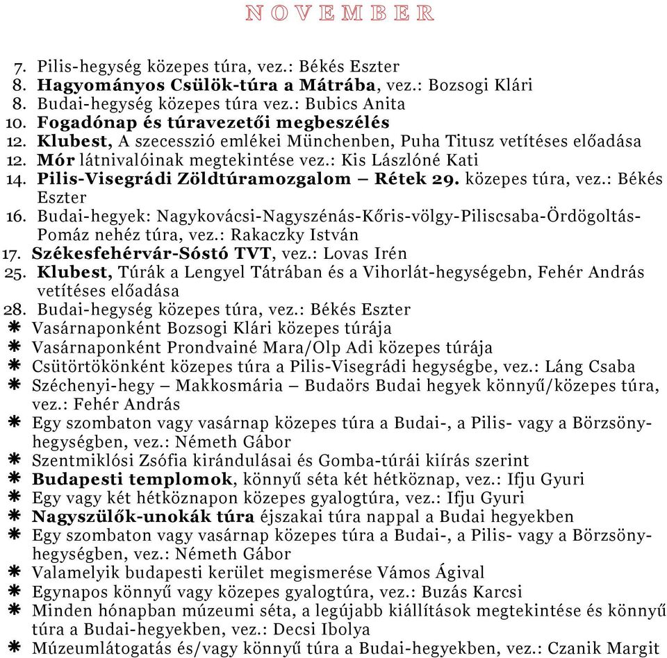 : Kis Lászlóné Kati Pilis-Visegrádi Zöldtúramozgalom Rétek. közepes túra, vez.: Békés Eszter Budai-hegyek: Nagykovácsi-Nagyszénás-Kőris-völgy-Piliscsaba-ÖrdögoltásPomáz nehéz túra, vez.