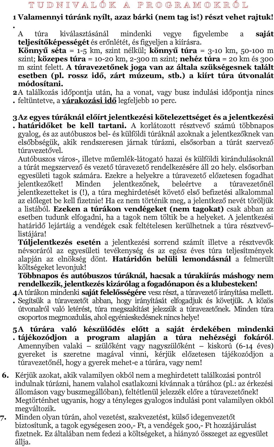 Könnyű séta = 1- km, szint nélkül; könnyű túra = - km, 0-0 m szint; közepes túra = -0 km, -00 m szint; nehéz túra = 0 km és 00 m szint felett.