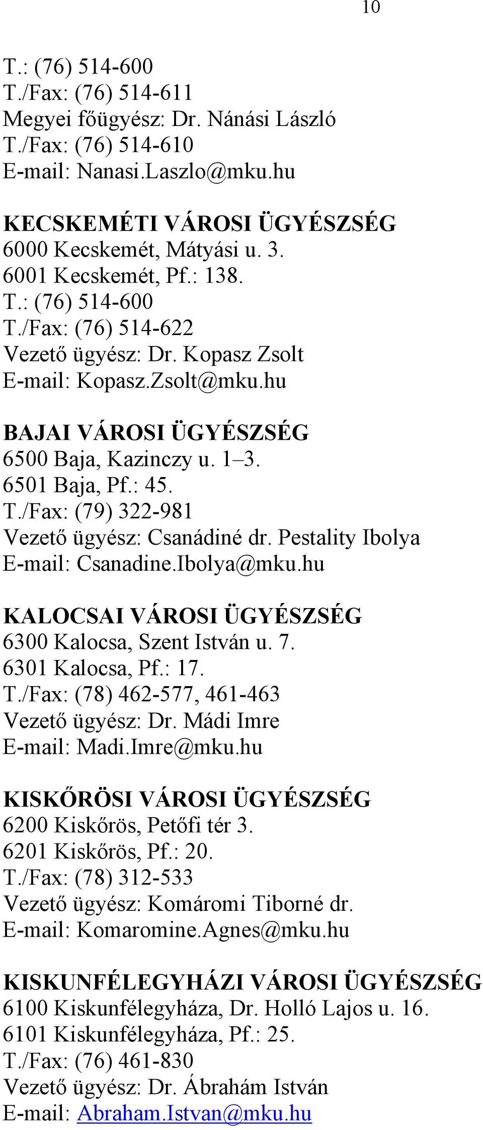Pestality Ibolya E-mail: Csanadine.Ibolya@mku.hu KALOCSAI VÁROSI ÜGYÉSZSÉG 6300 Kalocsa, Szent István u. 7. 6301 Kalocsa, Pf.: 17. T./Fax: (78) 462-577, 461-463 Vezető ügyész: Dr.