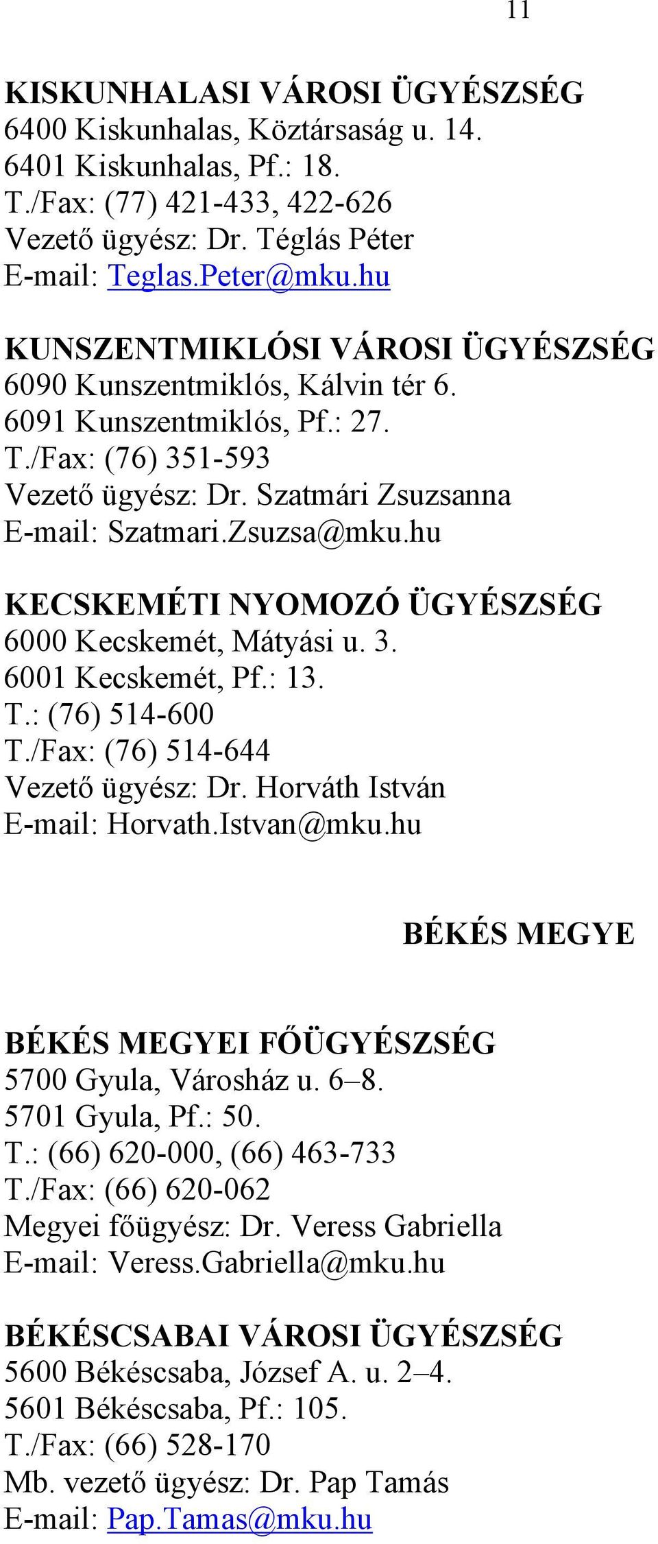 hu KECSKEMÉTI NYOMOZÓ ÜGYÉSZSÉG 6000 Kecskemét, Mátyási u. 3. 6001 Kecskemét, Pf.: 13. T.: (76) 514-600 T./Fax: (76) 514-644 Vezető ügyész: Dr. Horváth István E-mail: Horvath.Istvan@mku.