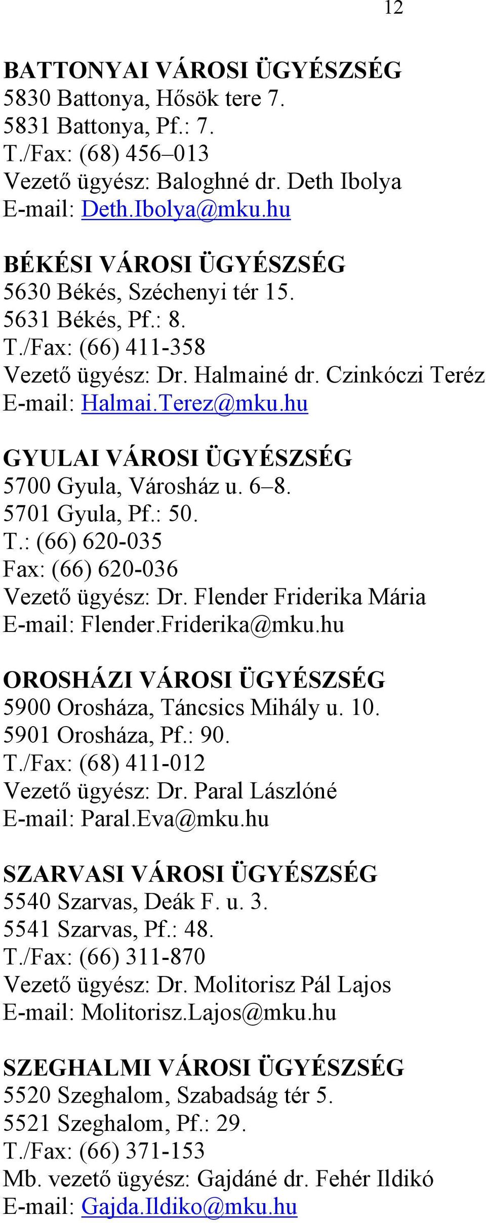 hu GYULAI VÁROSI ÜGYÉSZSÉG 5700 Gyula, Városház u. 6 8. 5701 Gyula, Pf.: 50. T.: (66) 620-035 Fax: (66) 620-036 Vezető ügyész: Dr. Flender Friderika Mária E-mail: Flender.Friderika@mku.