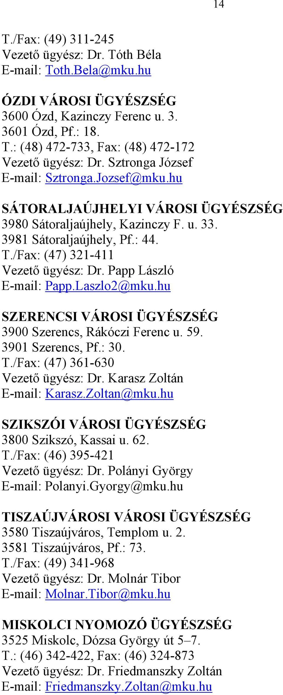 Papp László E-mail: Papp.Laszlo2@mku.hu SZERENCSI VÁROSI ÜGYÉSZSÉG 3900 Szerencs, Rákóczi Ferenc u. 59. 3901 Szerencs, Pf.: 30. T./Fax: (47) 361-630 Vezető ügyész: Dr. Karasz Zoltán E-mail: Karasz.