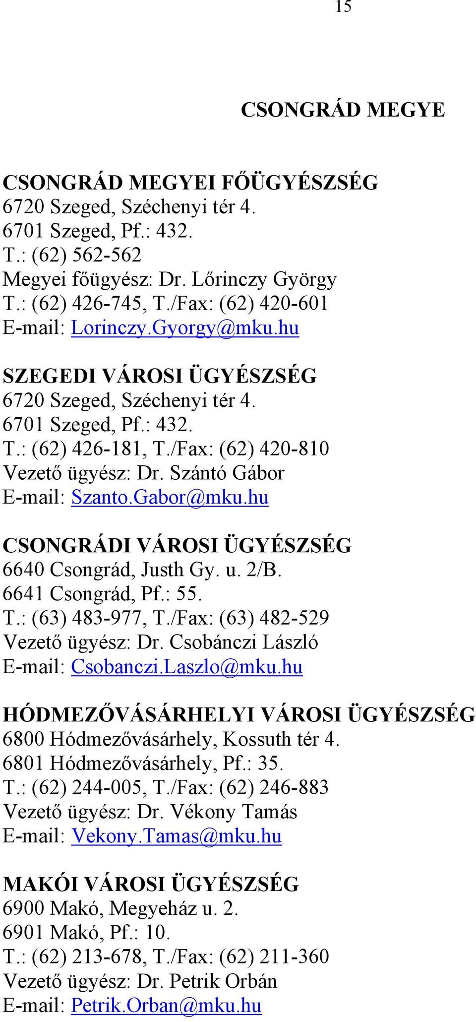 Szántó Gábor E-mail: Szanto.Gabor@mku.hu CSONGRÁDI VÁROSI ÜGYÉSZSÉG 6640 Csongrád, Justh Gy. u. 2/B. 6641 Csongrád, Pf.: 55. T.: (63) 483-977, T./Fax: (63) 482-529 Vezető ügyész: Dr.
