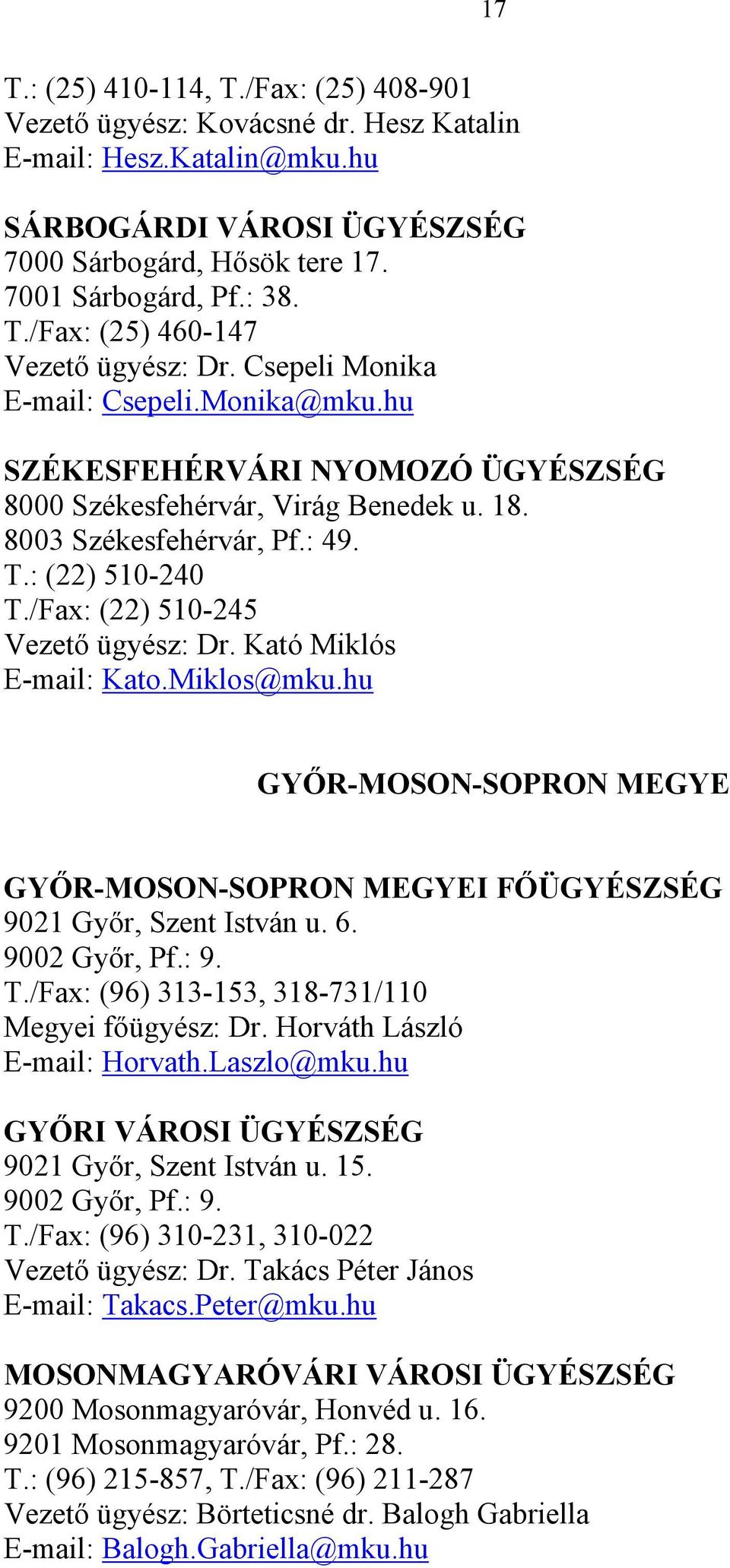 /Fax: (22) 510-245 Vezető ügyész: Dr. Kató Miklós E-mail: Kato.Miklos@mku.hu GYŐR-MOSON-SOPRON MEGYE GYŐR-MOSON-SOPRON MEGYEI FŐÜGYÉSZSÉG 9021 Győr, Szent István u. 6. 9002 Győr, Pf.: 9. T.