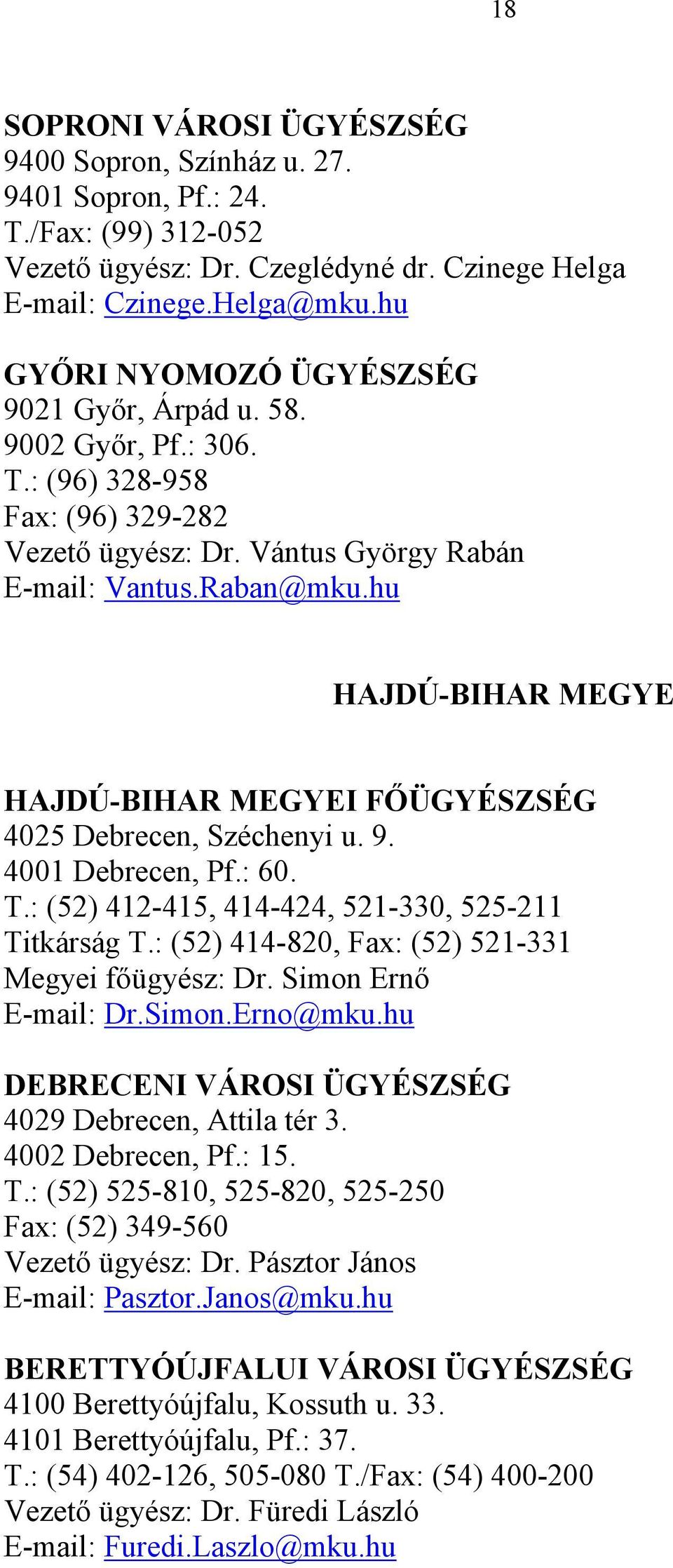 hu HAJDÚ-BIHAR MEGYE HAJDÚ-BIHAR MEGYEI FŐÜGYÉSZSÉG 4025 Debrecen, Széchenyi u. 9. 4001 Debrecen, Pf.: 60. T.: (52) 412-415, 414-424, 521-330, 525-211 Titkárság T.