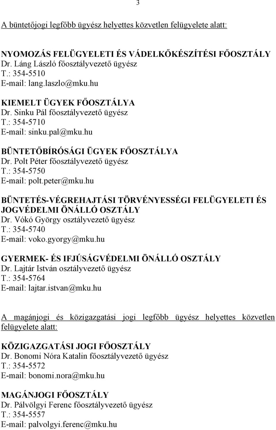 peter@mku.hu BÜNTETÉS-VÉGREHAJTÁSI TÖRVÉNYESSÉGI FELÜGYELETI ÉS JOGVÉDELMI ÖNÁLLÓ OSZTÁLY Dr. Vókó György osztályvezető ügyész T.: 354-5740 E-mail: voko.gyorgy@mku.