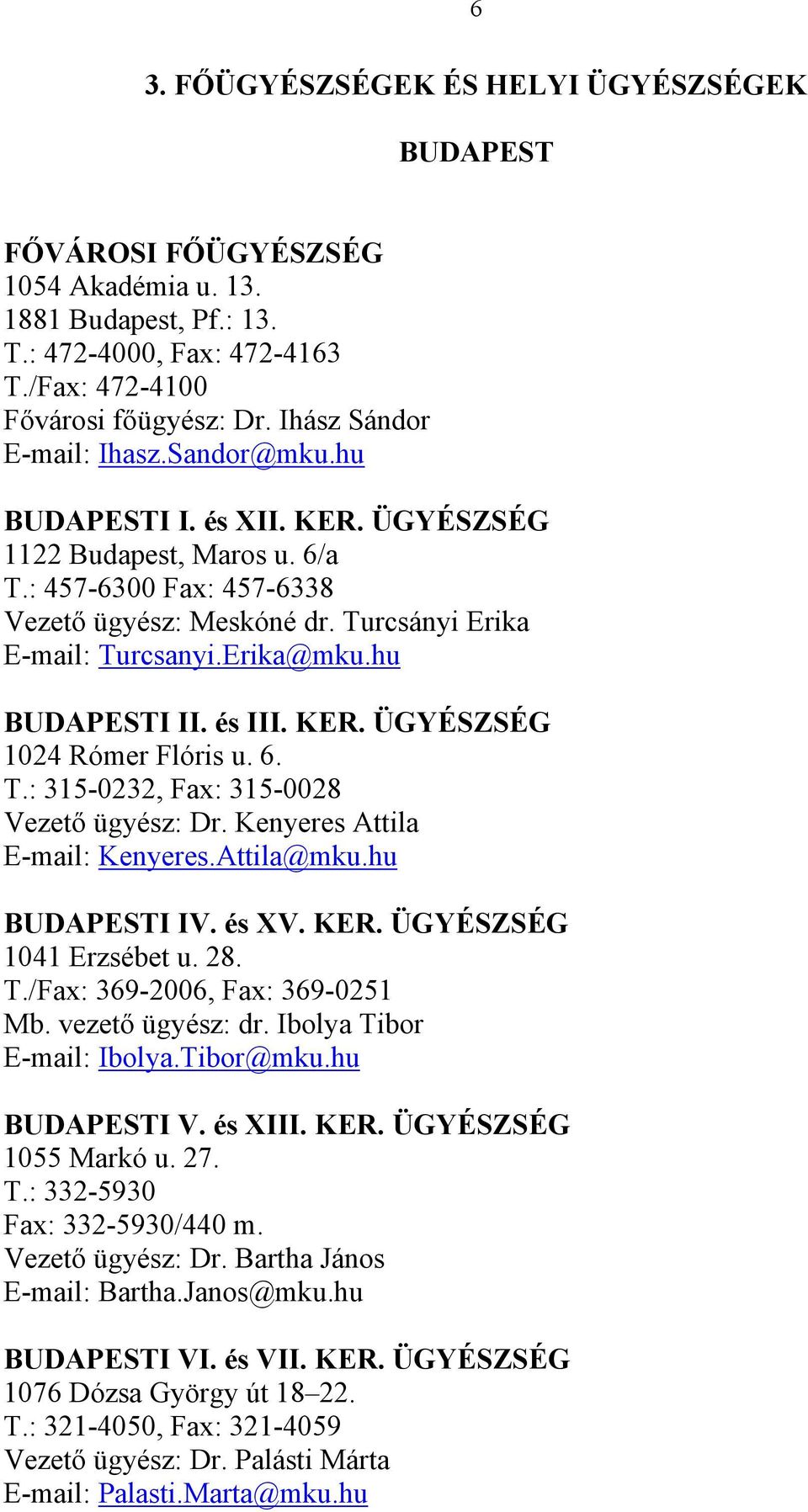 Erika@mku.hu BUDAPESTI II. és III. KER. ÜGYÉSZSÉG 1024 Rómer Flóris u. 6. T.: 315-0232, Fax: 315-0028 Vezető ügyész: Dr. Kenyeres Attila E-mail: Kenyeres.Attila@mku.hu BUDAPESTI IV. és XV. KER. ÜGYÉSZSÉG 1041 Erzsébet u.