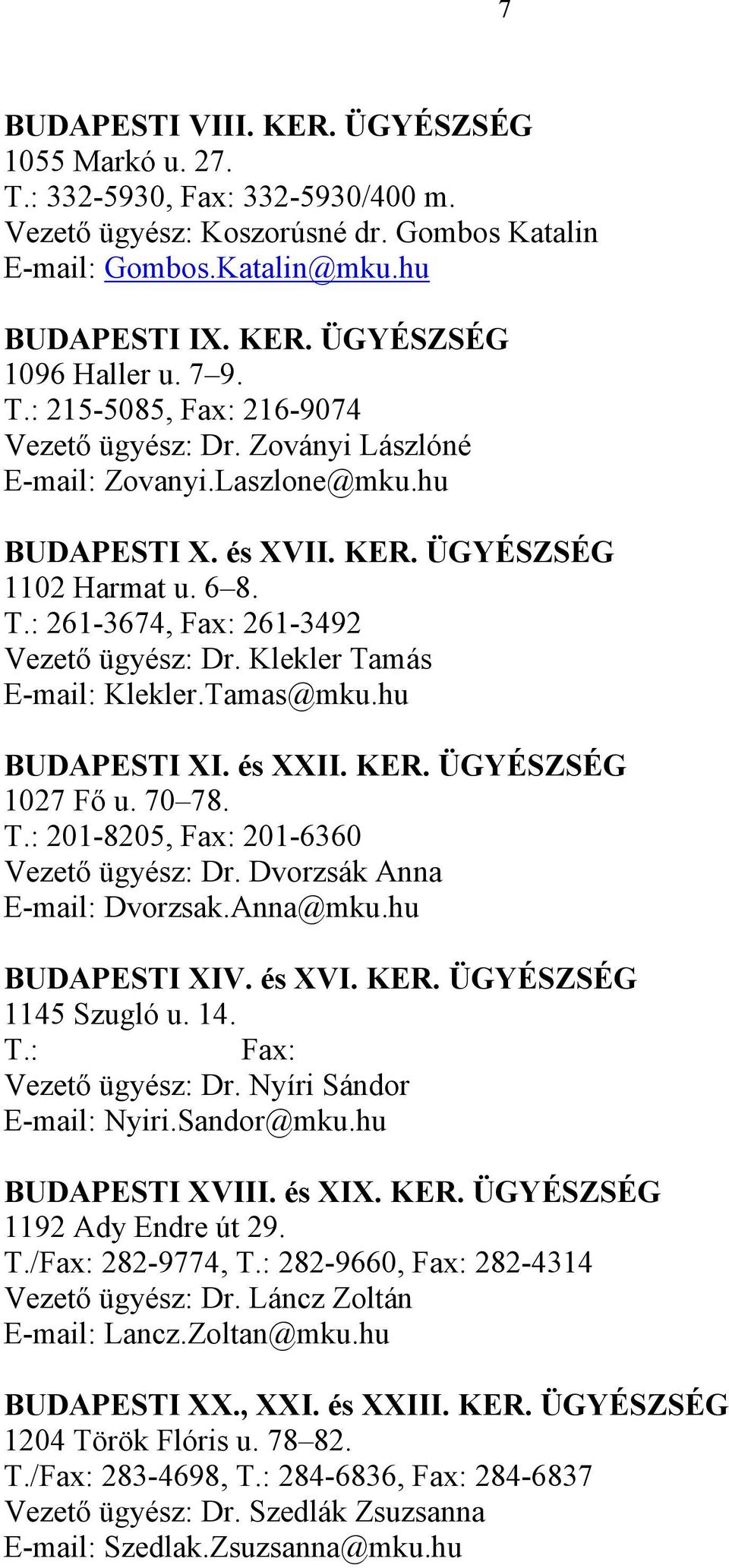 Klekler Tamás E-mail: Klekler.Tamas@mku.hu BUDAPESTI XI. és XXII. KER. ÜGYÉSZSÉG 1027 Fő u. 70 78. T.: 201-8205, Fax: 201-6360 Vezető ügyész: Dr. Dvorzsák Anna E-mail: Dvorzsak.Anna@mku.