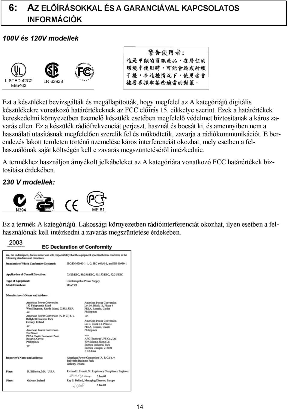 Ez a készülék rádiófrekvenciát gerjeszt, használ és bocsát ki, és amennyiben nem a használati utasításnak megfelelően szerelik fel és működtetik, zavarja a rádiókommunikációt.