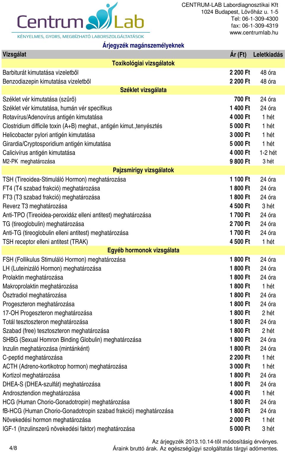 ,tenyésztés 5 000 Ft 1 hét Helicobacter pylori antigén kimutatása 3 000 Ft 1 hét Girardia/Cryptosporidium antigén kimutatása 5 000 Ft 1 hét Calicivírus antigén kimutatása 4 000 Ft 1-2 hét M2-PK