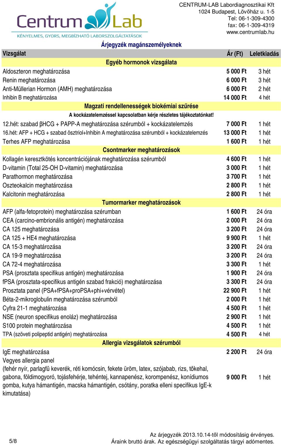 hét: AFP + HCG + szabad ösztriol+inhibin A meghatározása szérumból + kockázatelemzés 13 000 Ft 1 hét Terhes AFP meghatározása 1 600 Ft 1 hét Csontmarker meghatározások Kollagén keresztkötés